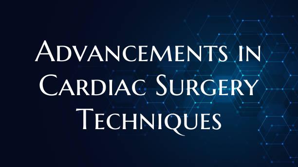 Advancements in Cardiac Surgery Techniques