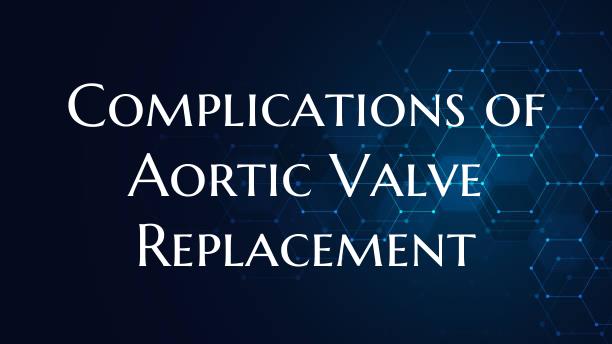Complications of Aortic Valve Replacement