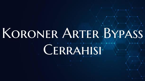 Koroner Arter Bypass Cerrahisi