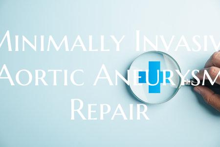 Minimally Invasive Aortic Aneurysm Repair