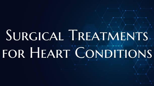 Surgical Treatments for Heart Conditions